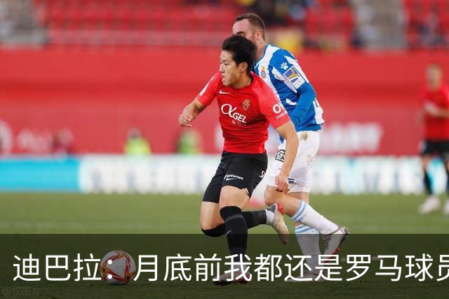 迪巴拉：月底前我都还是罗马球员 未来想回母队科尔多瓦学院退役